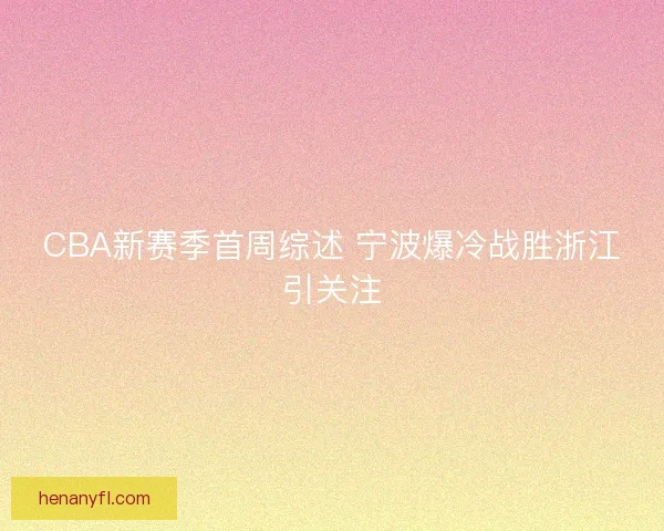 CBA新赛季首周综述 宁波爆冷战胜浙江引关注 CBA新赛季首周综述 宁波爆冷战胜浙江引关注